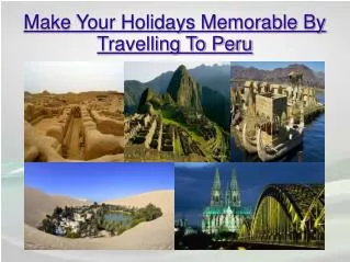 Make Your Holidays memorable By Travelling To Peru