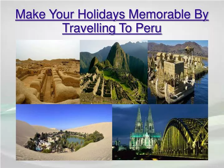 make your holidays memorable by travelling to peru