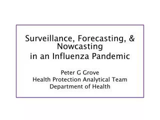 Surveillance, Forecasting, &amp; Nowcasting in an Influenza Pandemic Peter G Grove