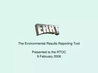 The Environmental Results Reporting Tool Presented to the RTOC 9 February 2006