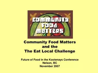 Community Food Matters and the The Eat Local Challenge Future of Food in the Kootenays Conference