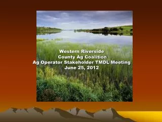 Western Riverside County Ag Coalition Ag Operator Stakeholder TMDL Meeting June 25, 2012