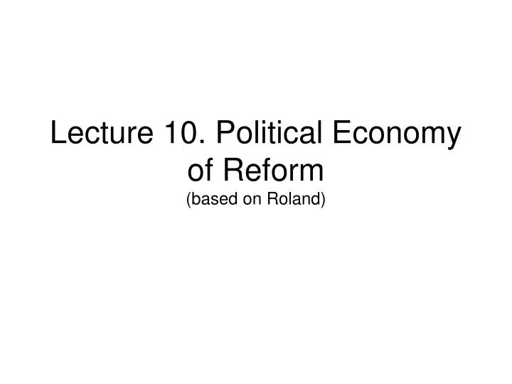 lecture 10 political economy of reform based on roland