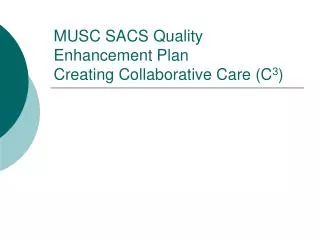 MUSC SACS Quality Enhancement Plan Creating Collaborative Care (C 3 )