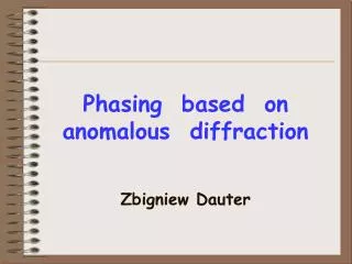 Phasing based on anomalous diffraction Zbigniew Dauter