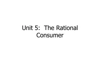 Unit 5: The Rational Consumer