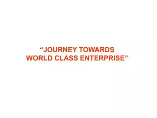 “JOURNEY TOWARDS WORLD CLASS ENTERPRISE”