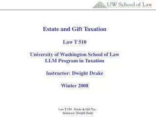 Estate and Gift Taxation Law T 510 University of Washington School of Law LLM Program in Taxation