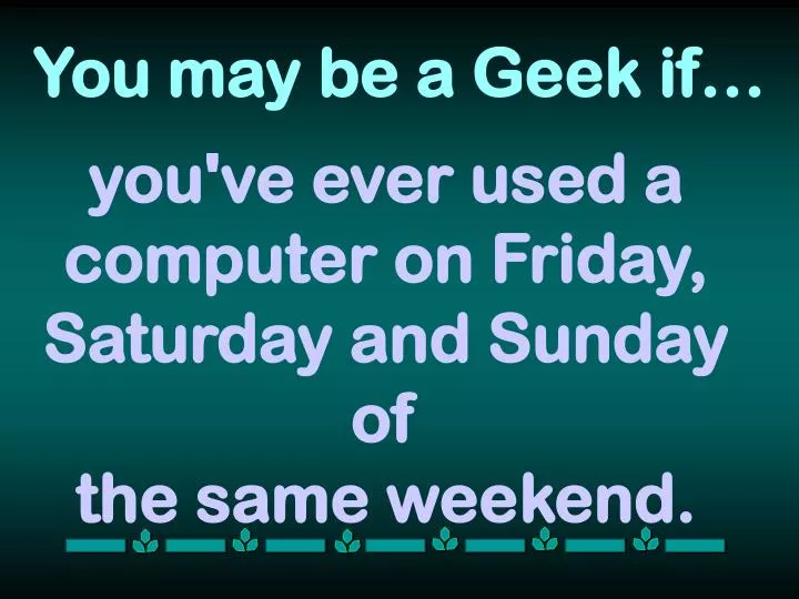 you ve ever used a computer on friday saturday and sunday of the same weekend