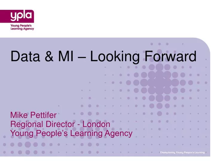data mi looking forward mike pettifer regional director london young people s learning agency