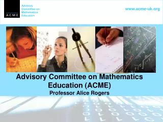 Advisory Committee on Mathematics Education (ACME) Professor Alice Rogers