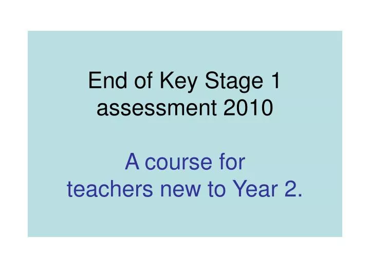end of key stage 1 assessment 2010 a course for teachers new to year 2