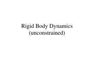 Rigid Body Dynamics (unconstrained)