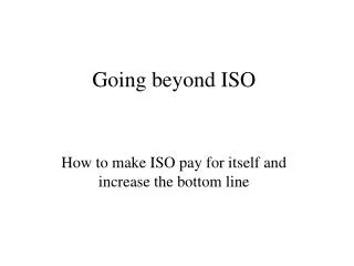 Going beyond ISO
