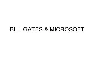 BILL GATES &amp; MICROSOFT