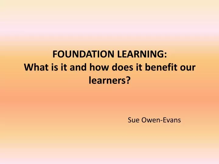 foundation learning what is it and how does it benefit our learners sue owen evans