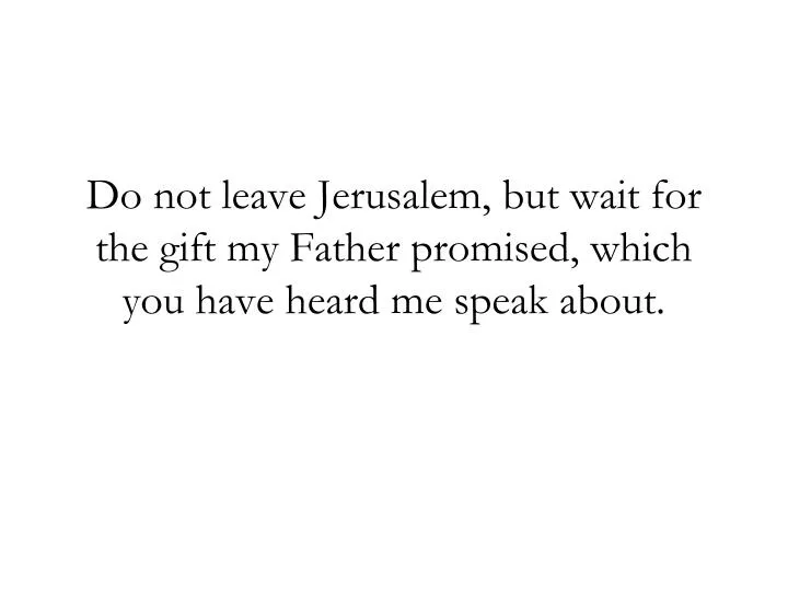 do not leave jerusalem but wait for the gift my father promised which you have heard me speak about