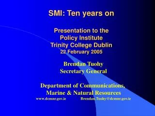 SMI: Ten years on Presentation to the Policy Institute Trinity College Dublin 22 February 2005