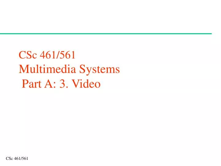 csc 461 561 multimedia systems part a 3 video
