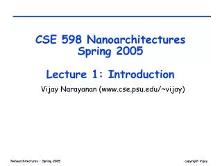 CSE 598 Nanoarchitectures Spring 2005 Lecture 1: Introduction