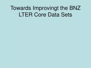 Towards Improvingt the BNZ LTER Core Data Sets