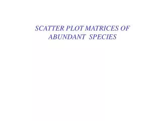 SCATTER PLOT MATRICES OF ABUNDANT SPECIES