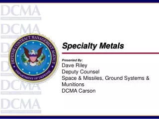 Specialty Metals Presented By: Dave Riley Deputy Counsel