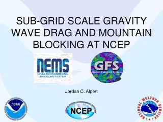 SUB-GRID SCALE GRAVITY WAVE DRAG AND MOUNTAIN BLOCKING AT NCEP