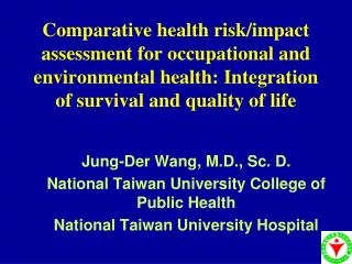 Jung-Der Wang, M.D., Sc. D. National Taiwan University College of Public Health