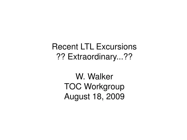 recent ltl excursions extraordinary w walker toc workgroup august 18 2009