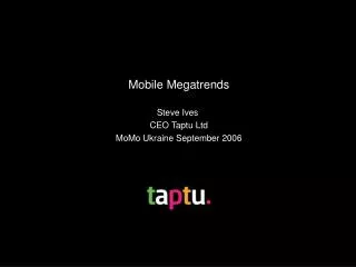Mobile Megatrends Steve Ives CEO Taptu Ltd MoMo Ukraine September 2006