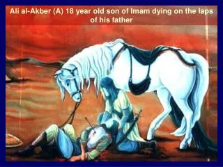 Ali al-Akber (A) 18 year old son of Imam dying on the laps of his father