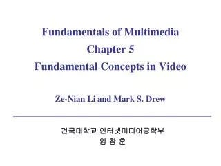 Fundamentals of Multimedia Chapter 5 Fundamental Concepts in Video Ze-Nian Li and Mark S. Drew