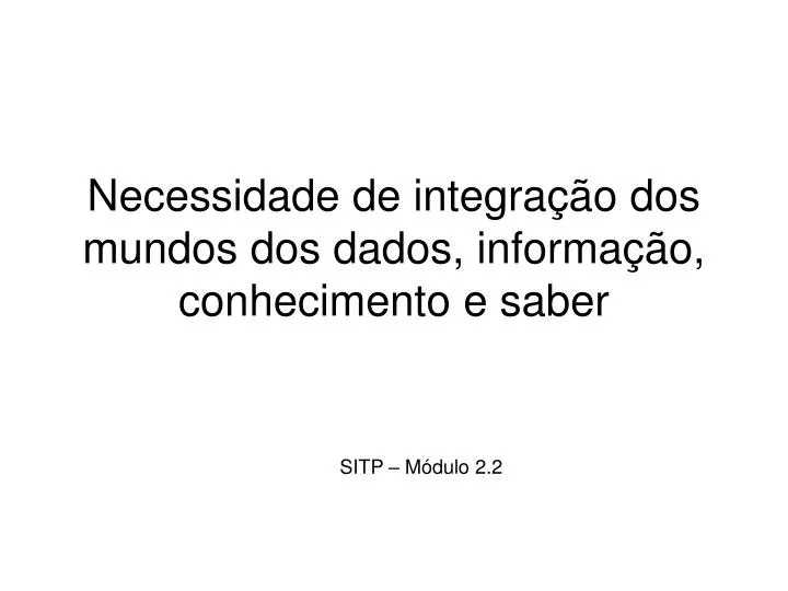 necessidade de integra o dos mundos dos dados informa o conhecimento e saber