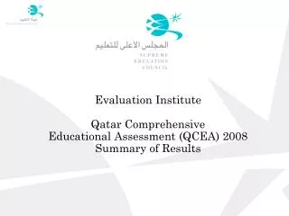 Evaluation Institute Qatar Comprehensive Educational Assessment (QCEA) 2008 Summary of Results