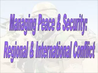 Managing Peace &amp; Security: Regional &amp; International Conflict