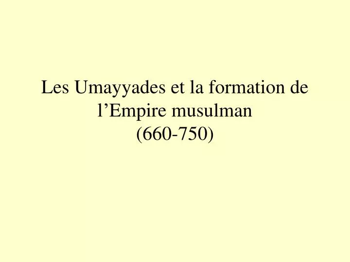 les umayyades et la formation de l empire musulman 660 750