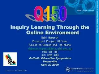 Inquiry Learning Through the Online Environment Debi Howarth Principal Project Officer