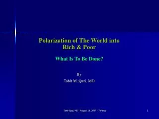 Polarization of The World into Rich &amp; Poor What Is To Be Done? By Tahir M. Qazi, MD