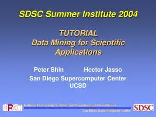 SDSC Summer Institute 2004 TUTORIAL Data Mining for Scientific Applications