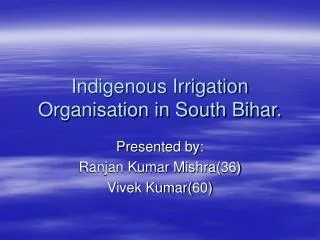 Indigenous Irrigation Organisation in South Bihar.
