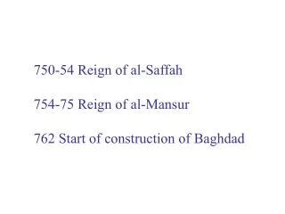 750-54 Reign of al-Saffah 754-75 Reign of al-Mansur 762 Start of construction of Baghdad