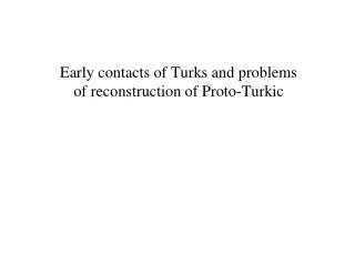 Early contacts of Turks and problems of reconstruction of Proto-Turkic