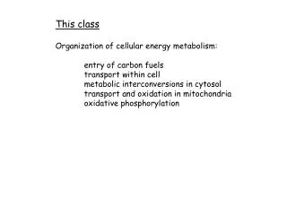 This class Organization of cellular energy metabolism: 	entry of carbon fuels