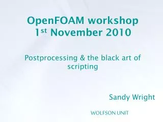OpenFOAM workshop 1 st November 2010 Postprocessing &amp; the black art of scripting