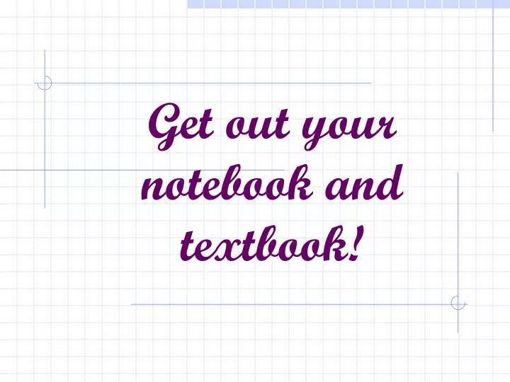 get out your notebook and textbook