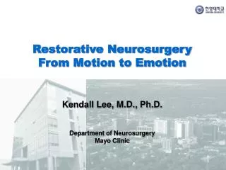 Restorative Neurosurgery From Motion to Emotion Kendall Lee, M.D., Ph.D.