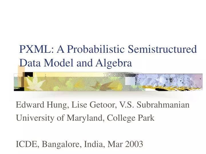 pxml a probabilistic semistructured data model and algebra