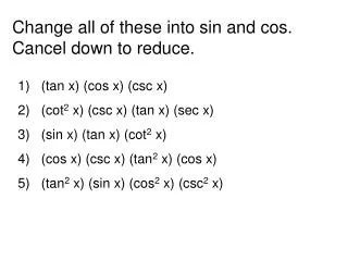 Change all of these into sin and cos. Cancel down to reduce.