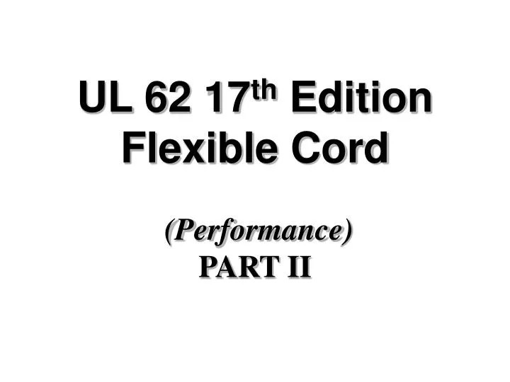 ul 62 17 th edition flexible cord performance part ii